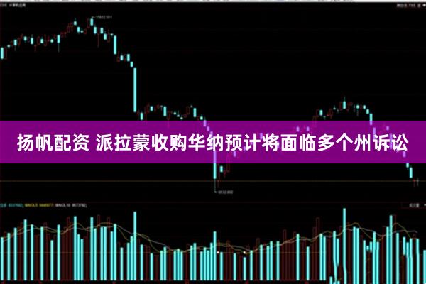 扬帆配资 派拉蒙收购华纳预计将面临多个州诉讼